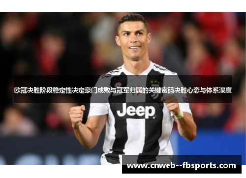 欧冠决胜阶段稳定性决定豪门成败与冠军归属的关键密码决胜心态与体系深度 欧冠决胜阶段稳定性决定豪门成败与冠军归属的关键密码决胜心态与体系深度