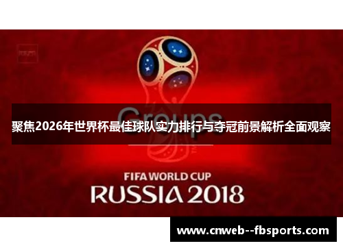 聚焦2026年世界杯最佳球队实力排行与夺冠前景解析全面观察 聚焦2026年世界杯最佳球队实力排行与夺冠前景解析全面观察