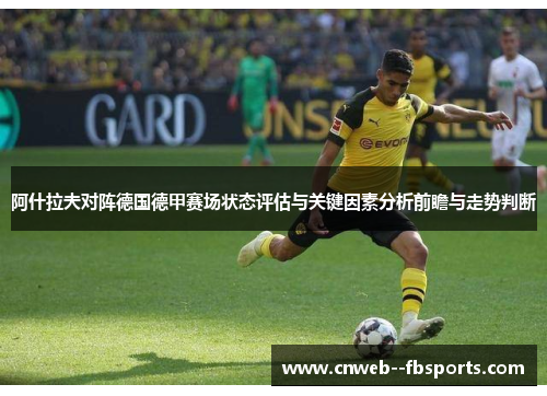 阿什拉夫对阵德国德甲赛场状态评估与关键因素分析前瞻与走势判断 阿什拉夫对阵德国德甲赛场状态评估与关键因素分析前瞻与走势判断