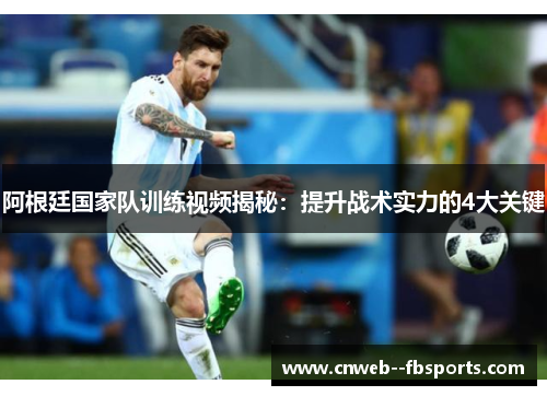 阿根廷国家队训练视频揭秘：提升战术实力的4大关键