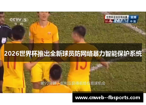 2026世界杯推出全新球员防网络暴力智能保护系统 2026世界杯推出全新球员防网络暴力智能保护系统