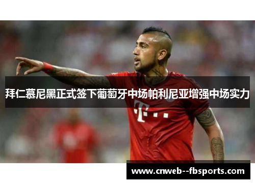 拜仁慕尼黑正式签下葡萄牙中场帕利尼亚增强中场实力