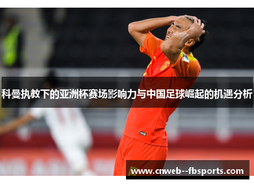 科曼执教下的亚洲杯赛场影响力与中国足球崛起的机遇分析