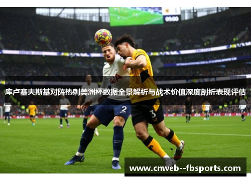 库卢塞夫斯基对阵热刺美洲杯数据全景解析与战术价值深度剖析表现评估 库卢塞夫斯基对阵热刺美洲杯数据全景解析与战术价值深度剖析表现评估
