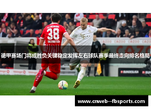 德甲赛场门将成胜负关键稳定发挥左右球队赛季最终走向排名格局 德甲赛场门将成胜负关键稳定发挥左右球队赛季最终走向排名格局